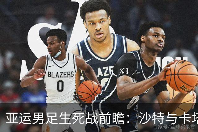 亚运男足生死战前瞻：沙特与卡塔尔谁能抢下唯一晋级名额