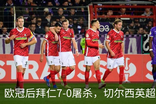 欧冠后拜仁7-0屠杀，切尔西英超崩盘0-3吞败